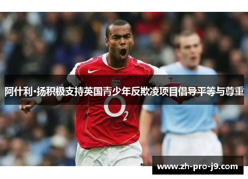 阿什利·扬积极支持英国青少年反欺凌项目倡导平等与尊重