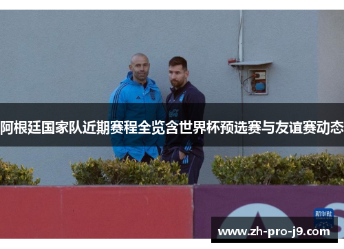 阿根廷国家队近期赛程全览含世界杯预选赛与友谊赛动态