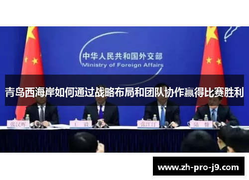 青岛西海岸如何通过战略布局和团队协作赢得比赛胜利 青岛西海岸如何通过战略布局和团队协作赢得比赛胜利