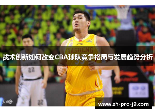 战术创新如何改变CBA球队竞争格局与发展趋势分析