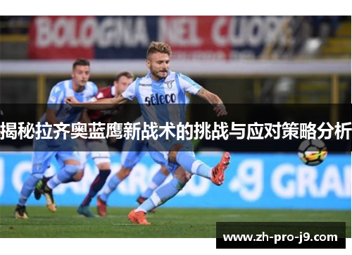 揭秘拉齐奥蓝鹰新战术的挑战与应对策略分析