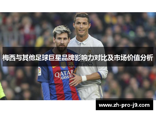 梅西与其他足球巨星品牌影响力对比及市场价值分析