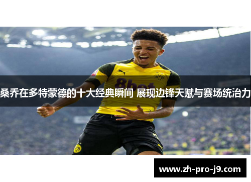 桑乔在多特蒙德的十大经典瞬间 展现边锋天赋与赛场统治力