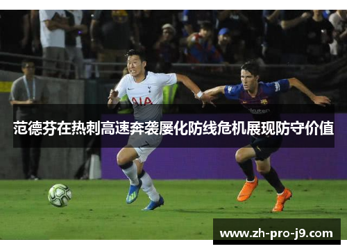 范德芬在热刺高速奔袭屡化防线危机展现防守价值