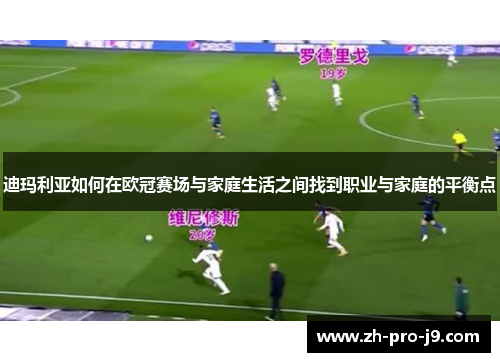 迪玛利亚如何在欧冠赛场与家庭生活之间找到职业与家庭的平衡点