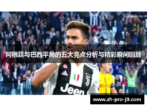 阿根廷与巴西平局的五大亮点分析与精彩瞬间回顾