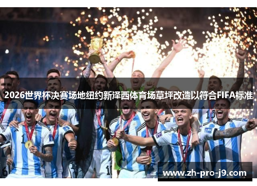 2026世界杯决赛场地纽约新泽西体育场草坪改造以符合FIFA标准
