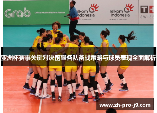 亚洲杯赛事关键对决前瞻各队备战策略与球员表现全面解析